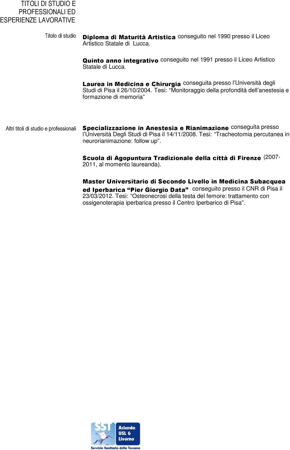 Tesi: Monitoraggio della profondità dell anestesia e formazione di memoria Altri titoli di studio e professionali Specializzazione in Anestesia e Rianimazione conseguita presso l Università Degli