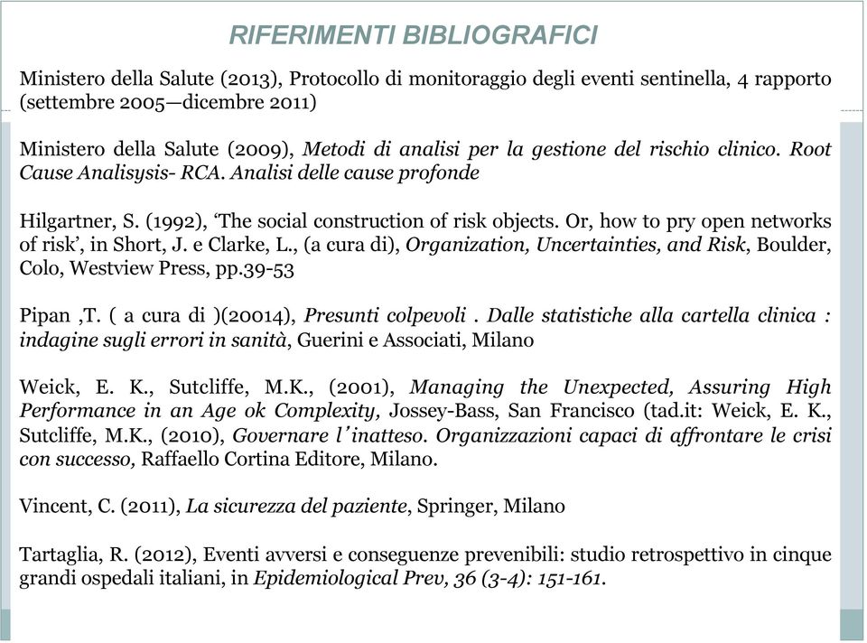 Or, how to pry open networks of risk, in Short, J. e Clarke, L., (a cura di), Organization, Uncertainties, and Risk, Boulder, Colo, Westview Press, pp.39-53 Pipan,T.