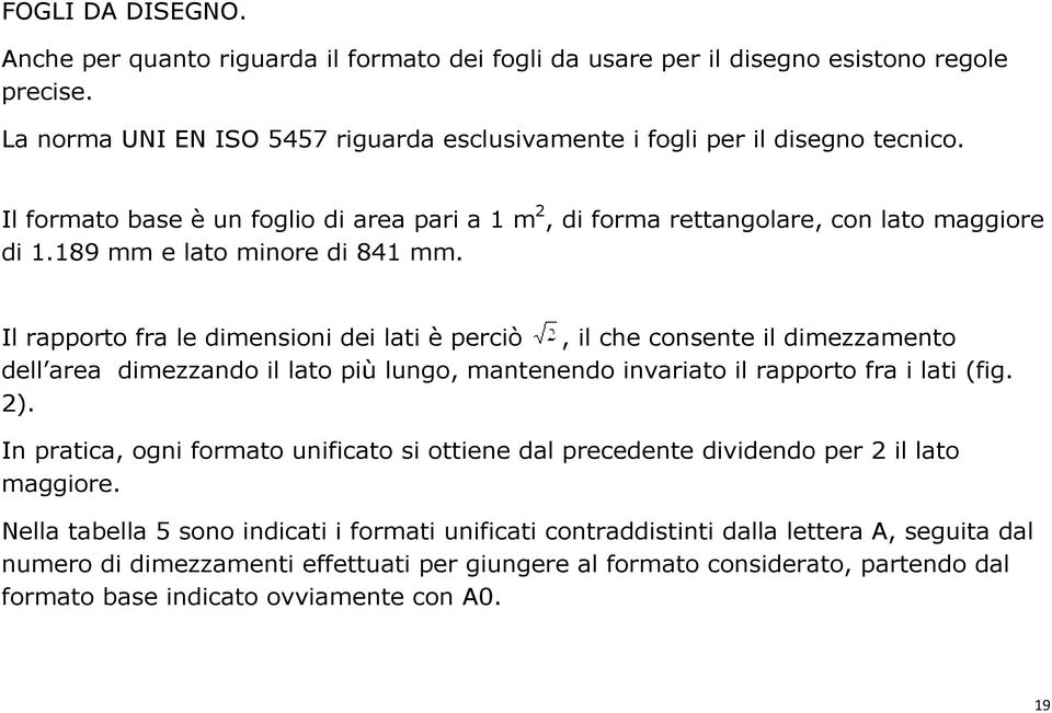 Il rapporto fra le dimensioni dei lati è perciò, il che consente il dimezzamento dell area dimezzando il lato più lungo, mantenendo invariato il rapporto fra i lati (fig. 2).