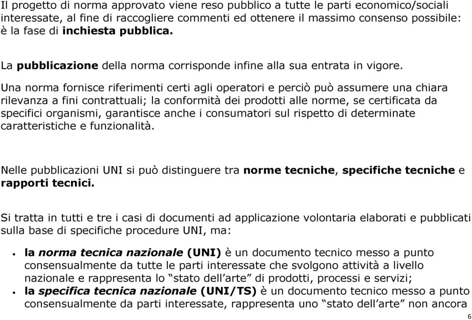 Una norma fornisce riferimenti certi agli operatori e perciò può assumere una chiara rilevanza a fini contrattuali; la conformità dei prodotti alle norme, se certificata da specifici organismi,