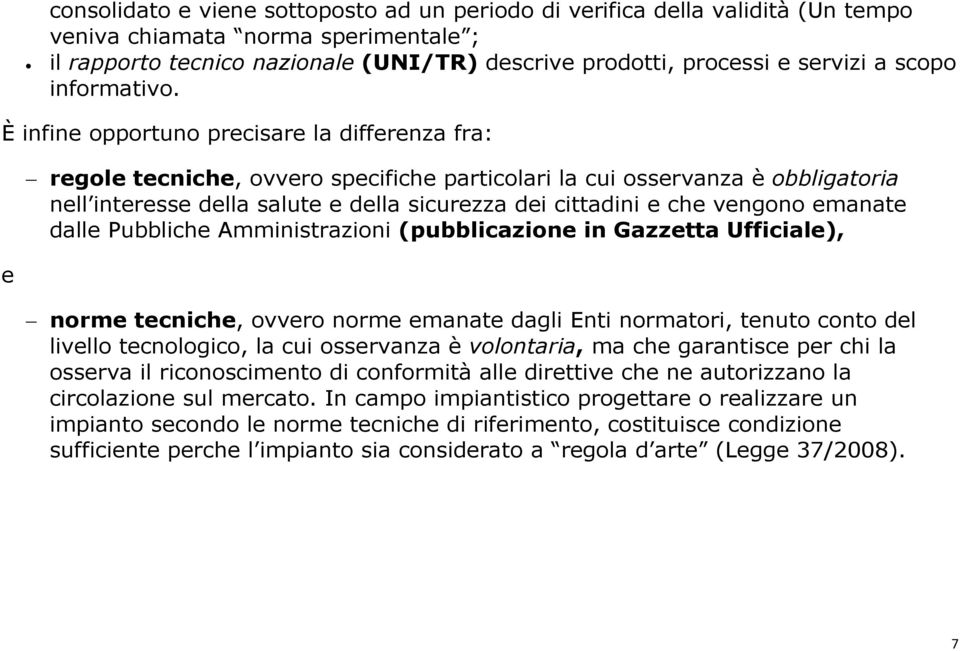 È infine opportuno precisare la differenza fra: e regole tecniche, ovvero specifiche particolari la cui osservanza è obbligatoria nell interesse della salute e della sicurezza dei cittadini e che