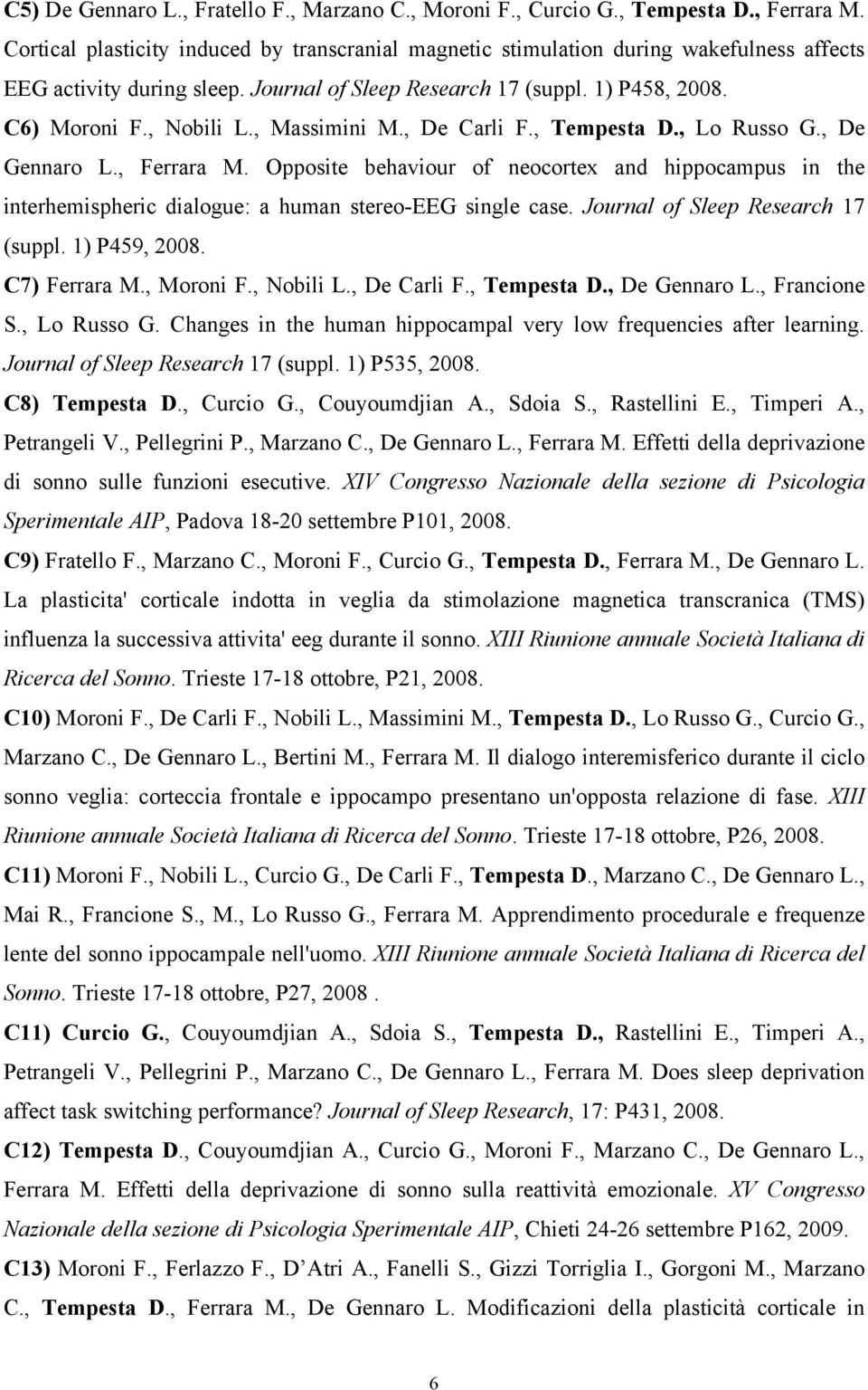 , Massimini M., De Carli F., Tempesta D., Lo Russo G., De Gennaro L., Ferrara M. Opposite behaviour of neocortex and hippocampus in the interhemispheric dialogue: a human stereo-eeg single case.