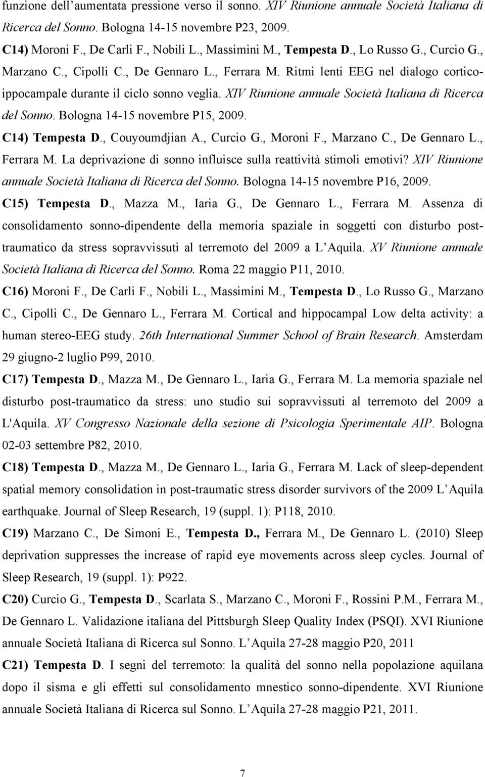 XIV Riunione annuale Società Italiana di Ricerca del Sonno. Bologna 14-15 novembre P15, 2009. C14) Tempesta D., Couyoumdjian A., Curcio G., Moroni F., Marzano C., De Gennaro L., Ferrara M.