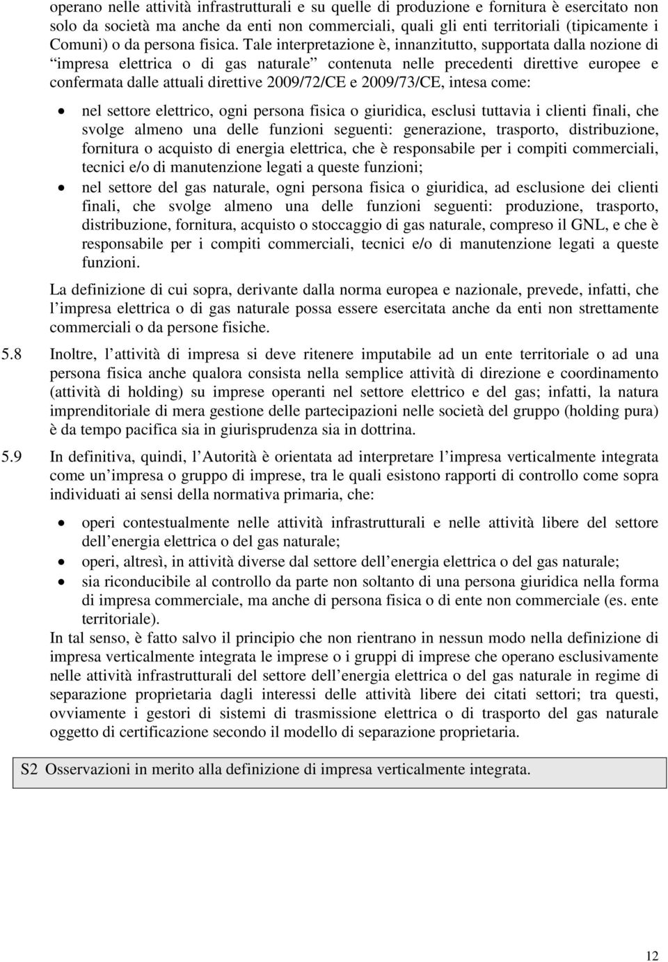 Tale interpretazione è, innanzitutto, supportata dalla nozione di impresa elettrica o di gas naturale contenuta nelle precedenti direttive europee e confermata dalle attuali direttive 2009/72/CE e