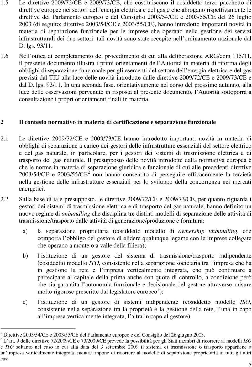 funzionale per le imprese che operano nella gestione dei servizi infrastrutturali dei due settori; tali novità sono state recepite nell ordinamento nazionale dal D. lgs. 93/11. 1.