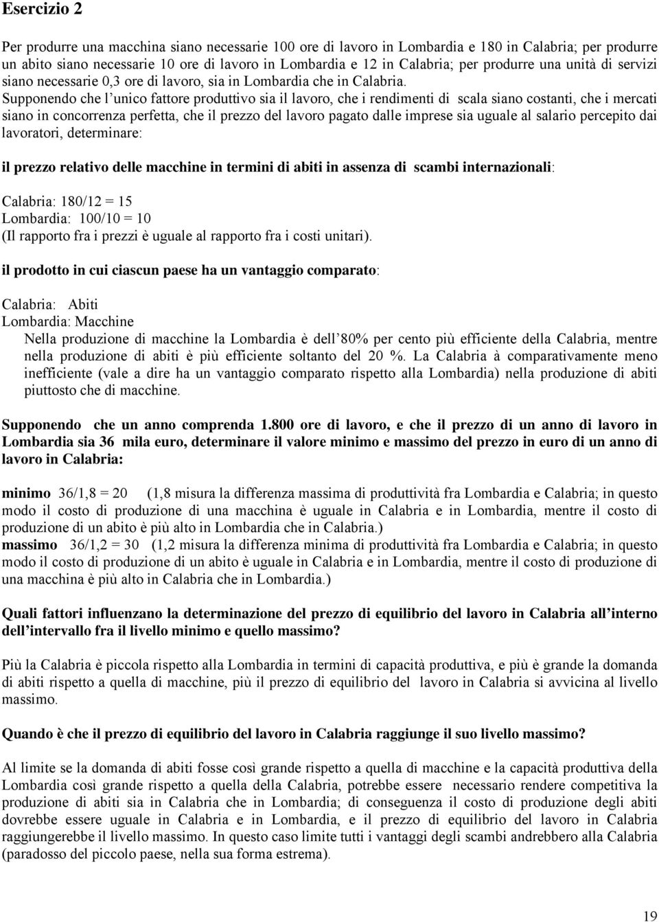 Supponendo che l unico fattore produttivo sia il lavoro, che i rendimenti di scala siano costanti, che i mercati siano in concorrenza perfetta, che il prezzo del lavoro pagato dalle imprese sia