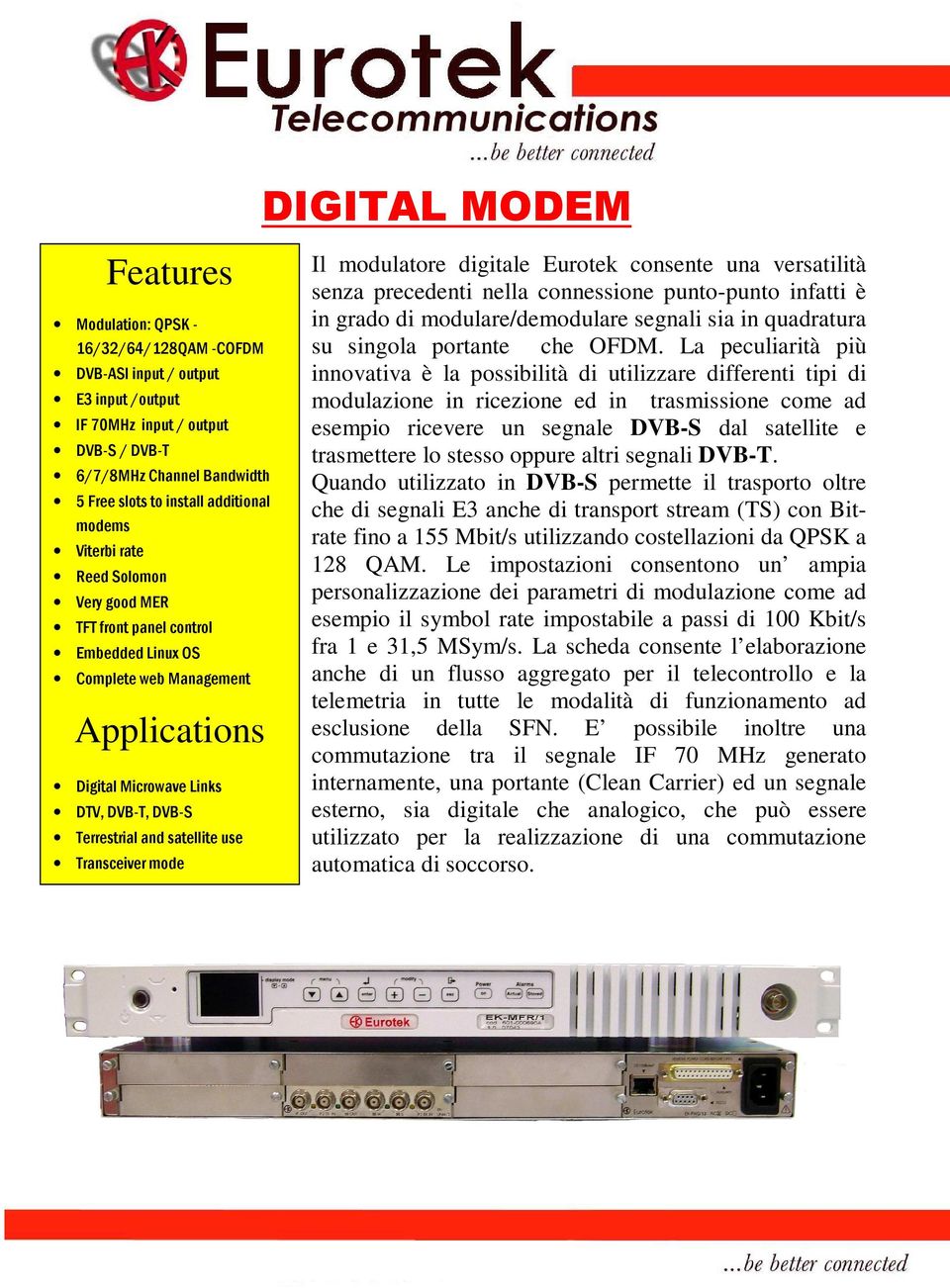 Transceiver mode DIGITAL MODEM Il modulatore digitale Eurotek consente una versatilità senza precedenti nella connessione punto-punto infatti è in grado di modulare/demodulare segnali sia in