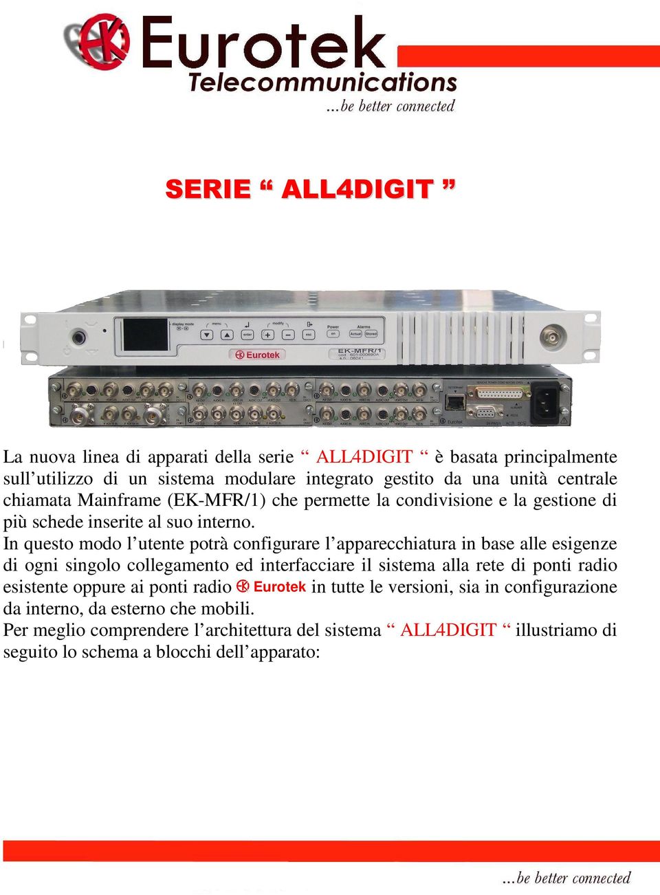 In questo modo l utente potrà configurare l apparecchiatura in base alle esigenze di ogni singolo collegamento ed interfacciare il sistema alla rete di ponti radio