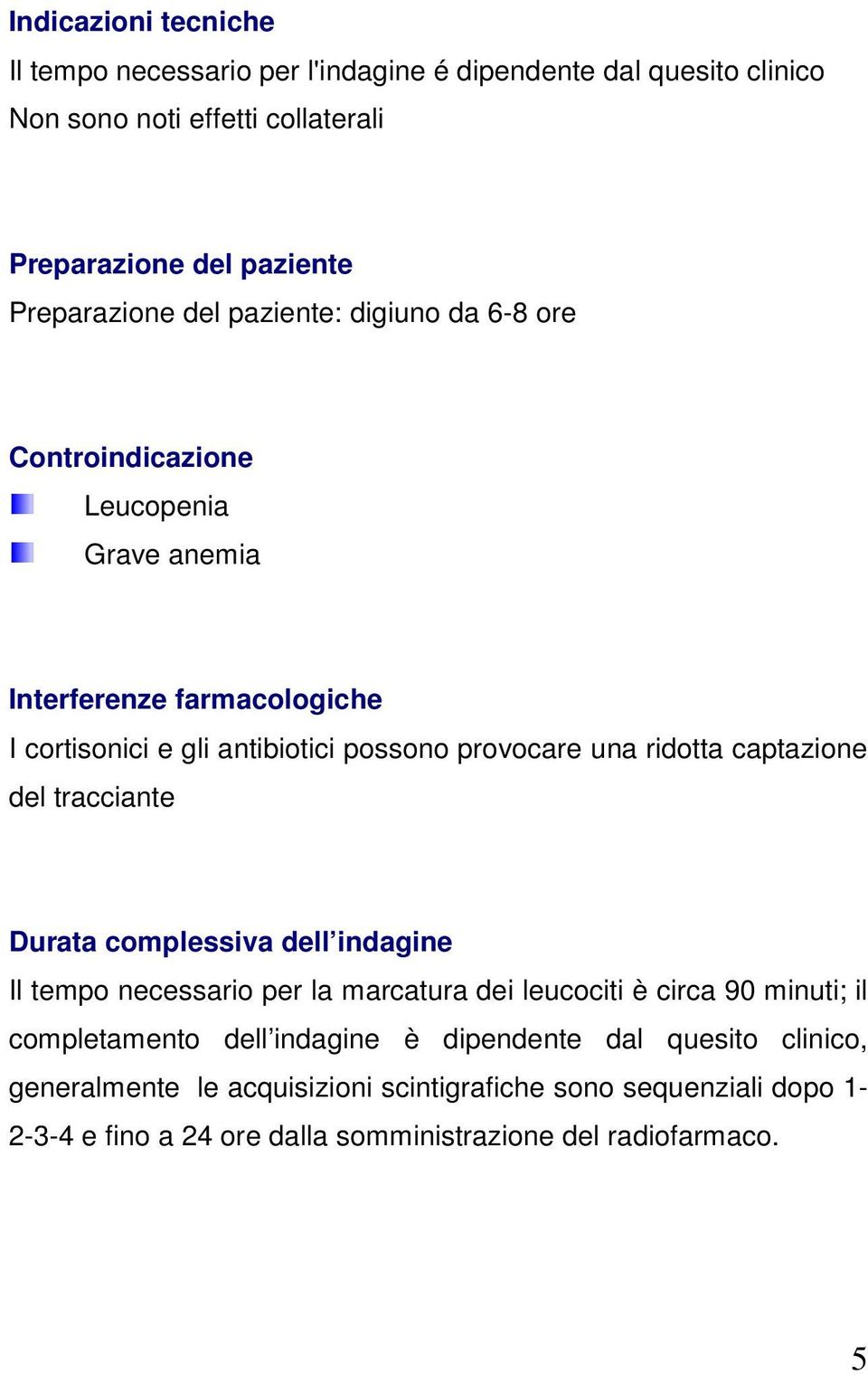 ridotta captazione del tracciante Durata complessiva dell indagine Il tempo necessario per la marcatura dei leucociti è circa 90 minuti; il completamento dell