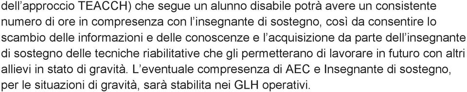 insegnante di sostegno delle tecniche riabilitative che gli permetterano di lavorare in futuro con altri allievi in stato