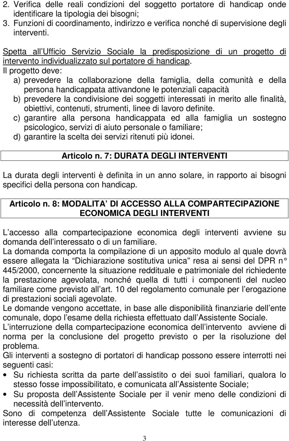 Spetta all Ufficio Servizio Sociale la predisposizione di un progetto di intervento individualizzato sul portatore di handicap.