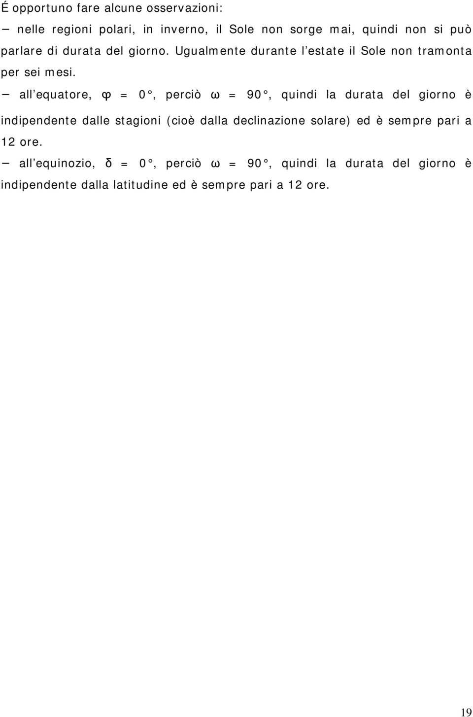 all equatore, = 0, perciò = 90, quindi la durata del giorno è indipendente dalle stagioni (cioè dalla declinazione