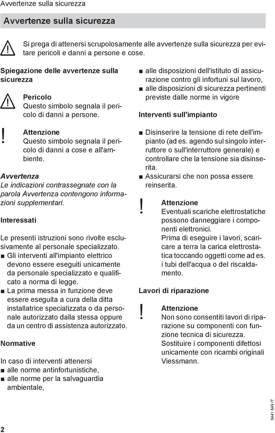 Avvertenza Le indicazioni contrassegnate con la parola Avvertenza contengono informazioni supplementari. Interessati Le presenti istruzioni sono rivolte esclusivamente al personale specializzato.