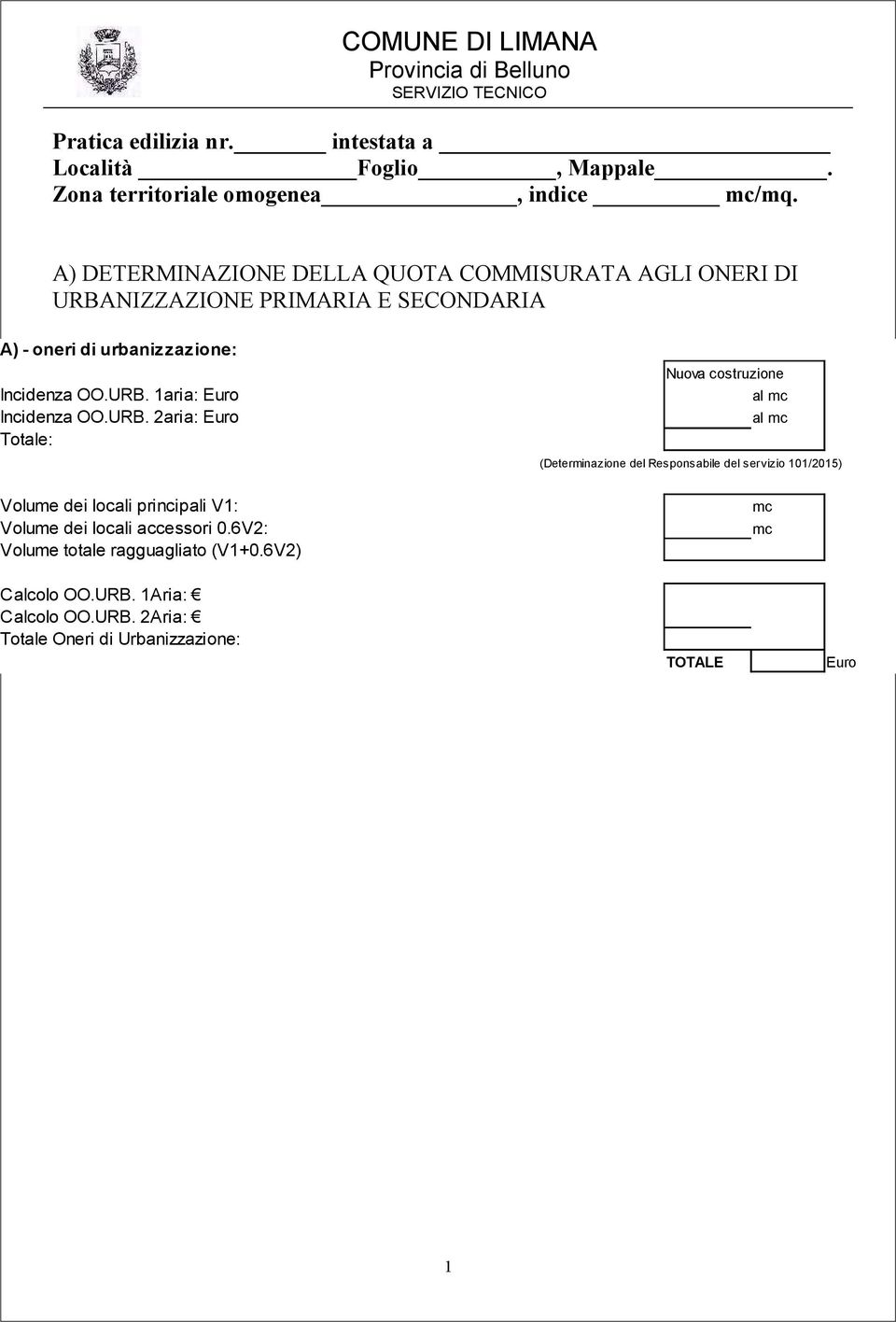 URB. aria: Euro Totale: Volume dei locali principali V1: Volume dei locali accessori 0.6V: Volume totale ragguagliato (V1+0.