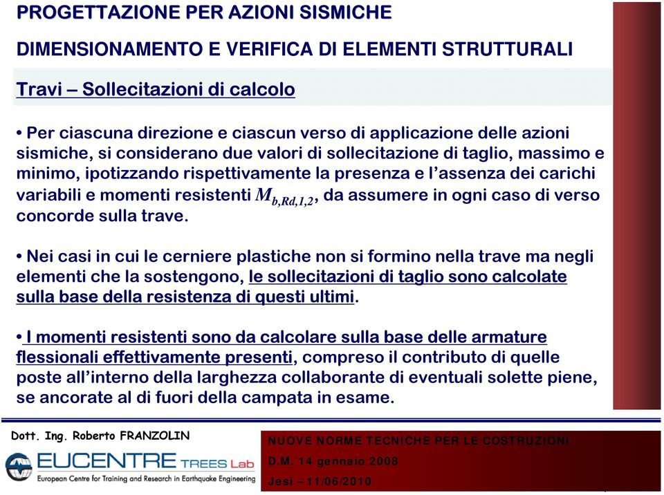 trave. Nei casi in cui le cerniere plastiche non si formino nella trave ma negli elementi che la sostengono, le sollecitazioni di taglio sono calcolate sulla base della resistenza di questi ultimi.