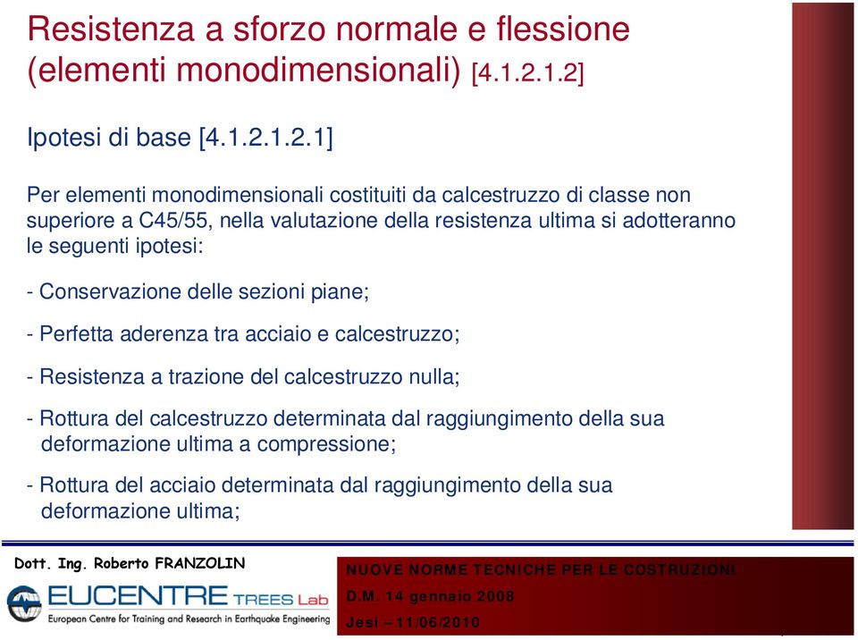 resistenza ultima si adotteranno le seguenti ipotesi: - Conservazione delle sezioni piane; - Perfetta aderenza tra acciaio e calcestruzzo; -