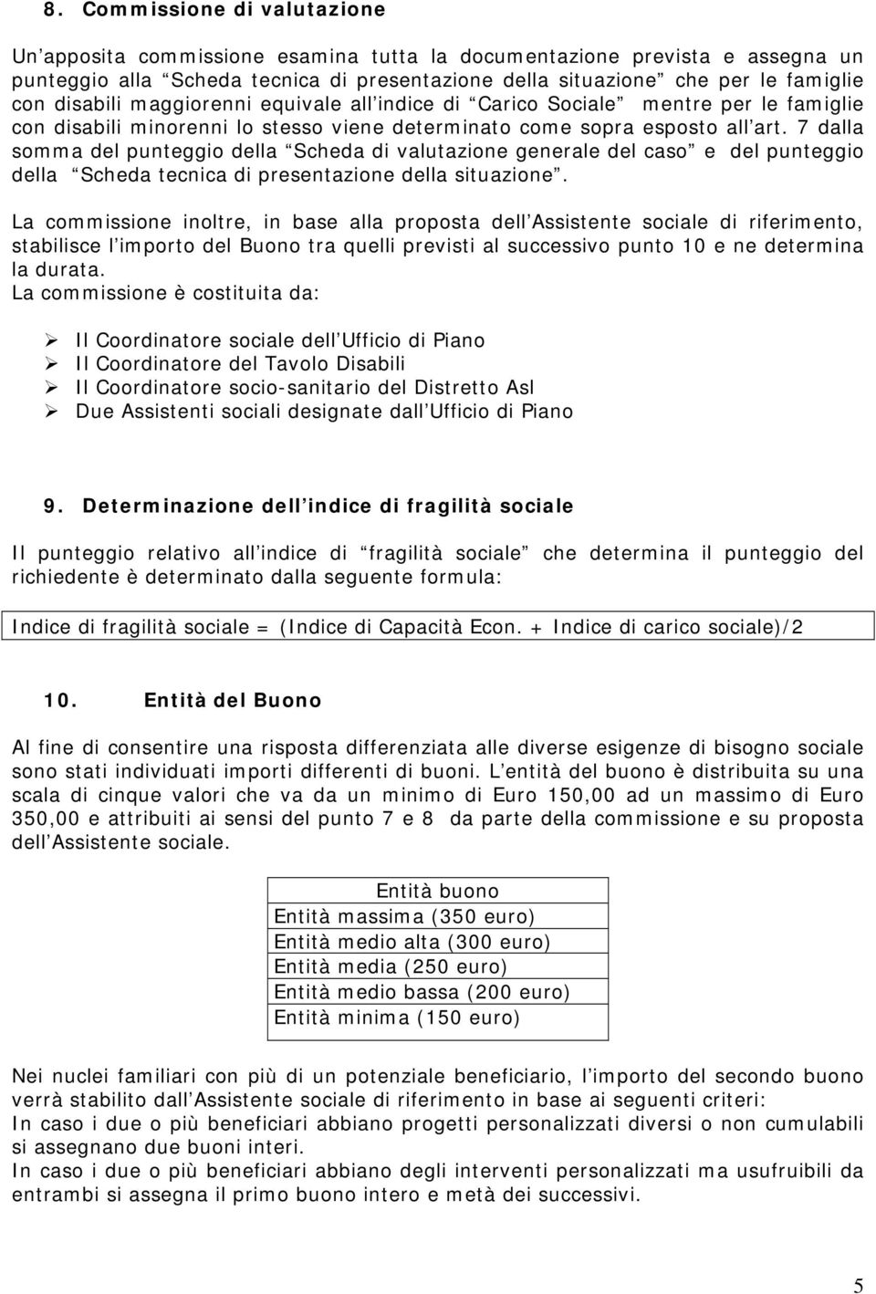 7 dalla somma del punteggio della Scheda di valutazione generale del caso e del punteggio della Scheda tecnica di presentazione della situazione.