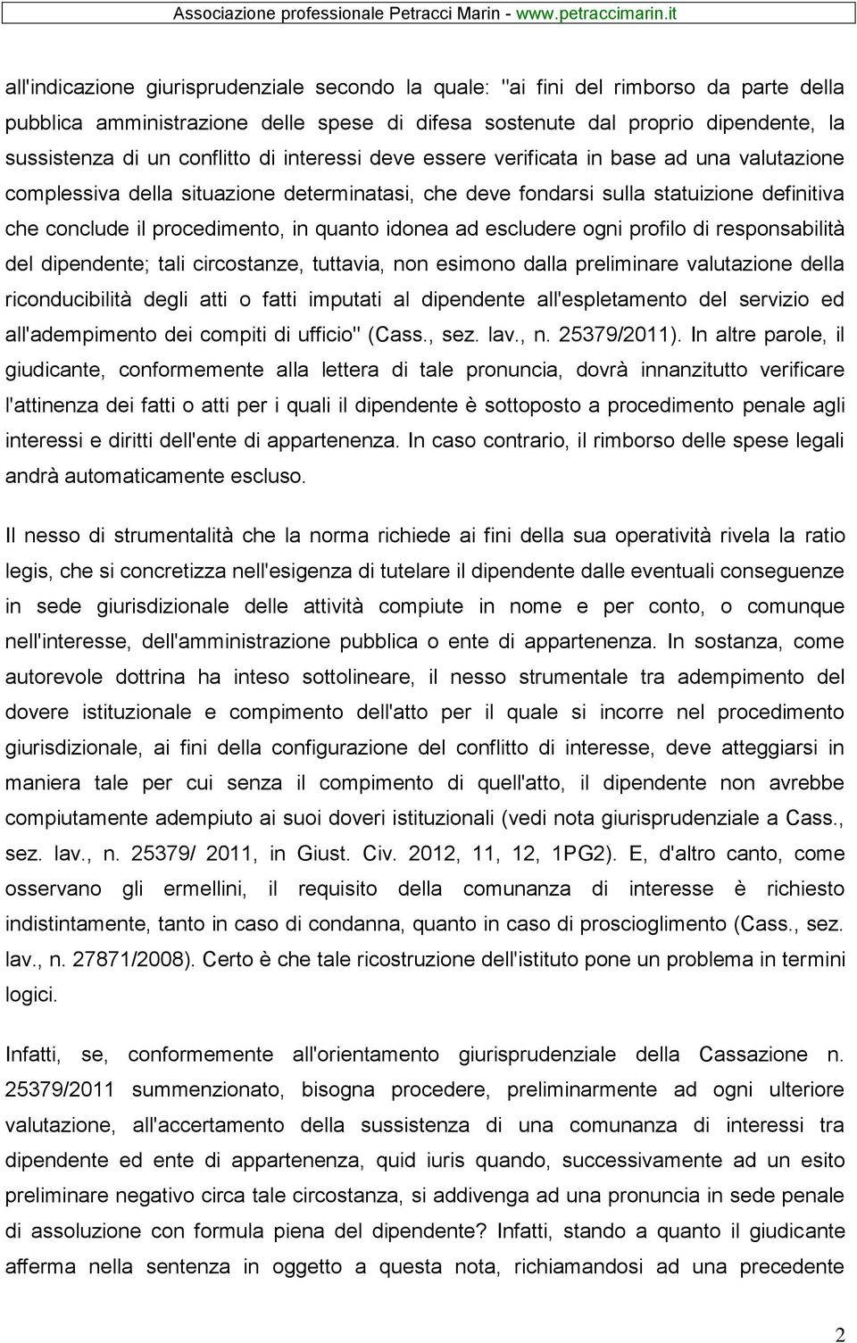 quanto idonea ad escludere ogni profilo di responsabilità del dipendente; tali circostanze, tuttavia, non esimono dalla preliminare valutazione della riconducibilità degli atti o fatti imputati al