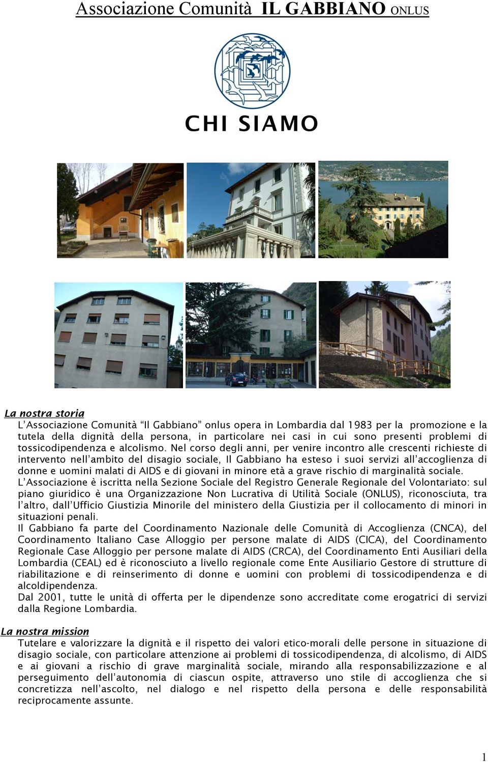 Nel corso degli anni, per venire incontro alle crescenti richieste di intervento nell ambito del disagio sociale, Il Gabbiano ha esteso i suoi servizi all accoglienza di donne e uomini malati di AIDS