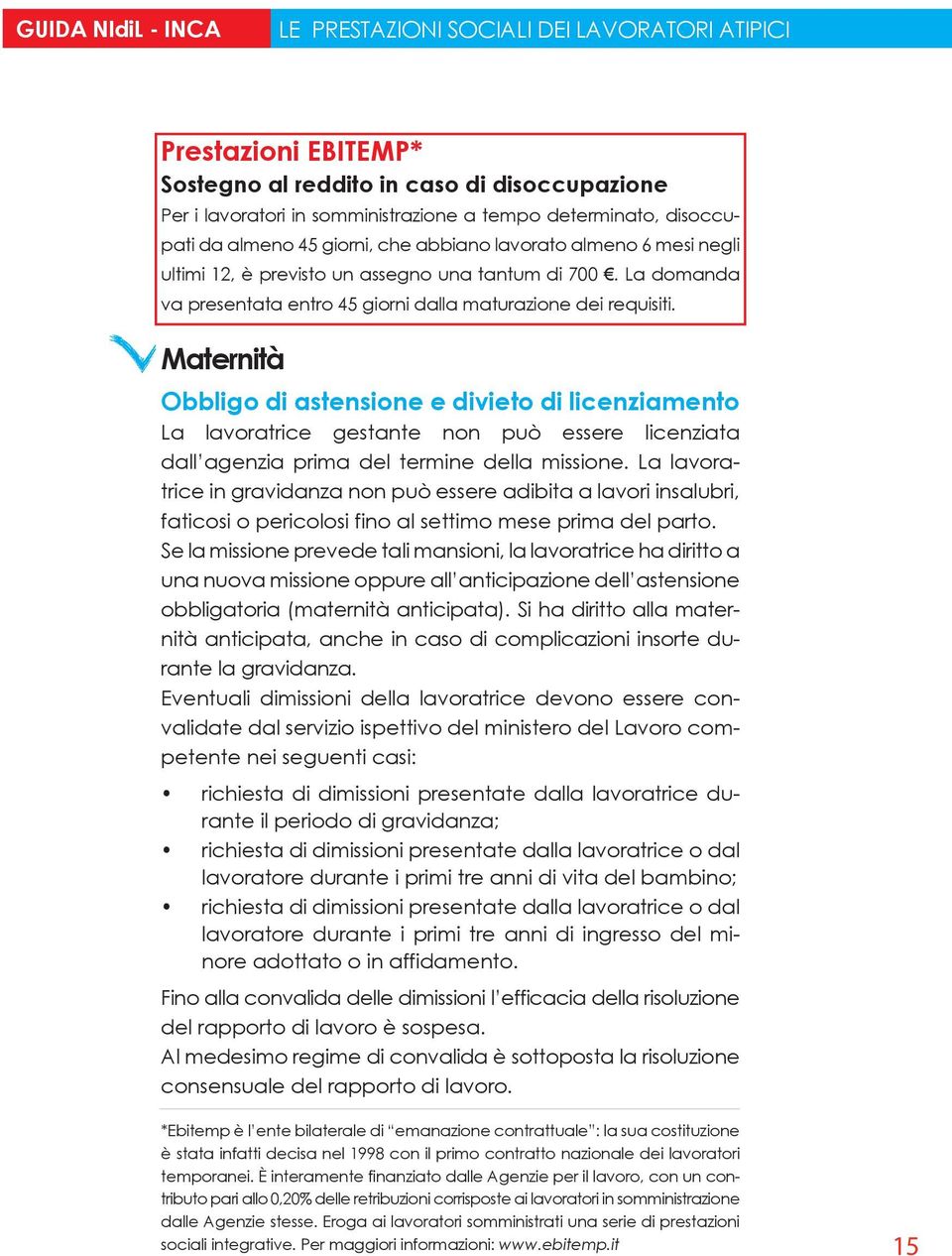 Maternità Obbligo di astensione e divieto di licenziamento La lavoratrice gestante non può essere licenziata dall agenzia prima del termine della missione.