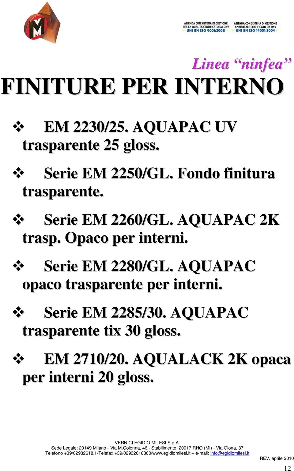 AQUAPAC opaco trasparente per interni. Serie EM 2285/30. AQUAPAC trasparente tix 30 gloss. EM 2710/20.