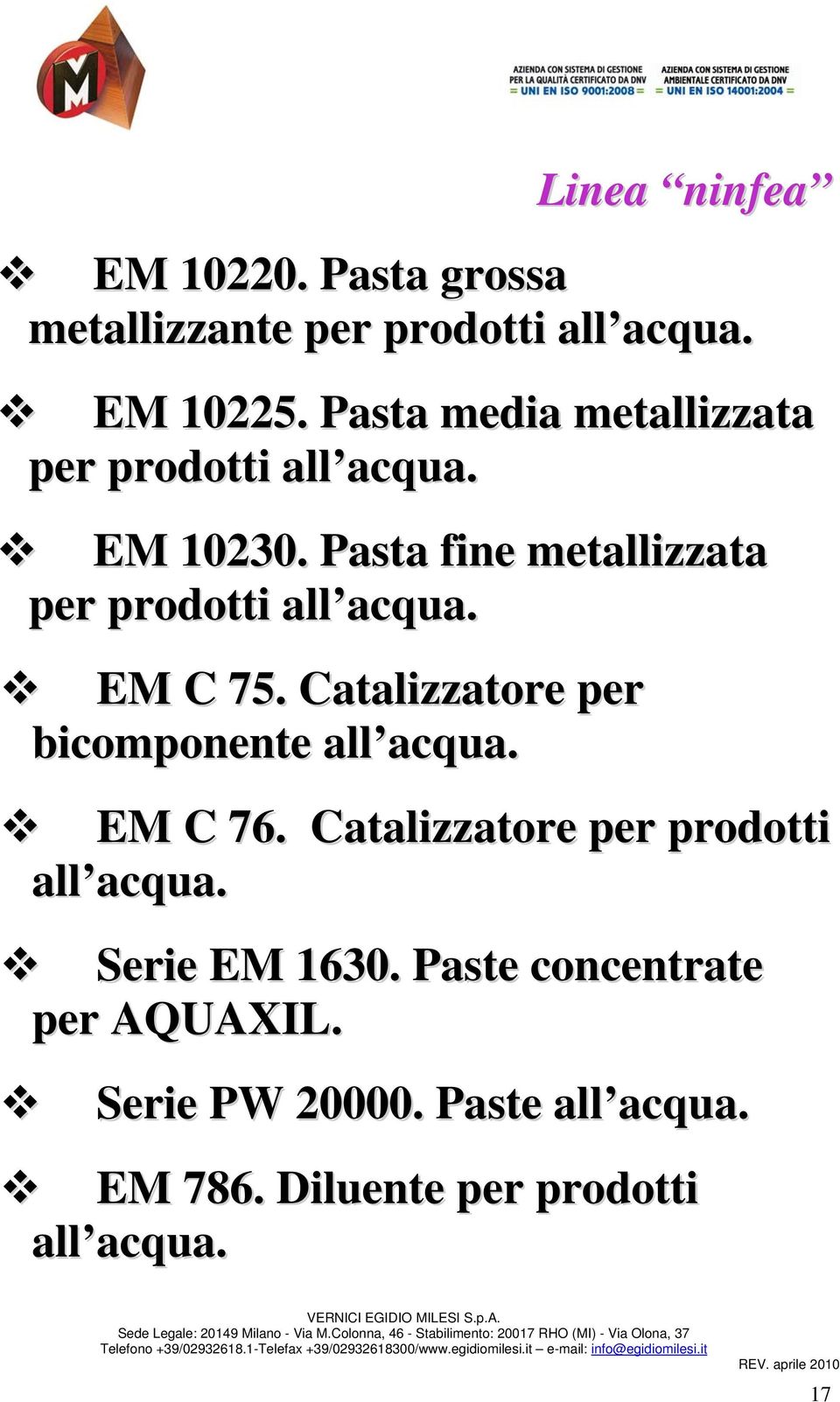 Catalizzatore per bicomponente all acqua. EM C 76. Catalizzatore per prodotti all acqua. Serie EM 1630.