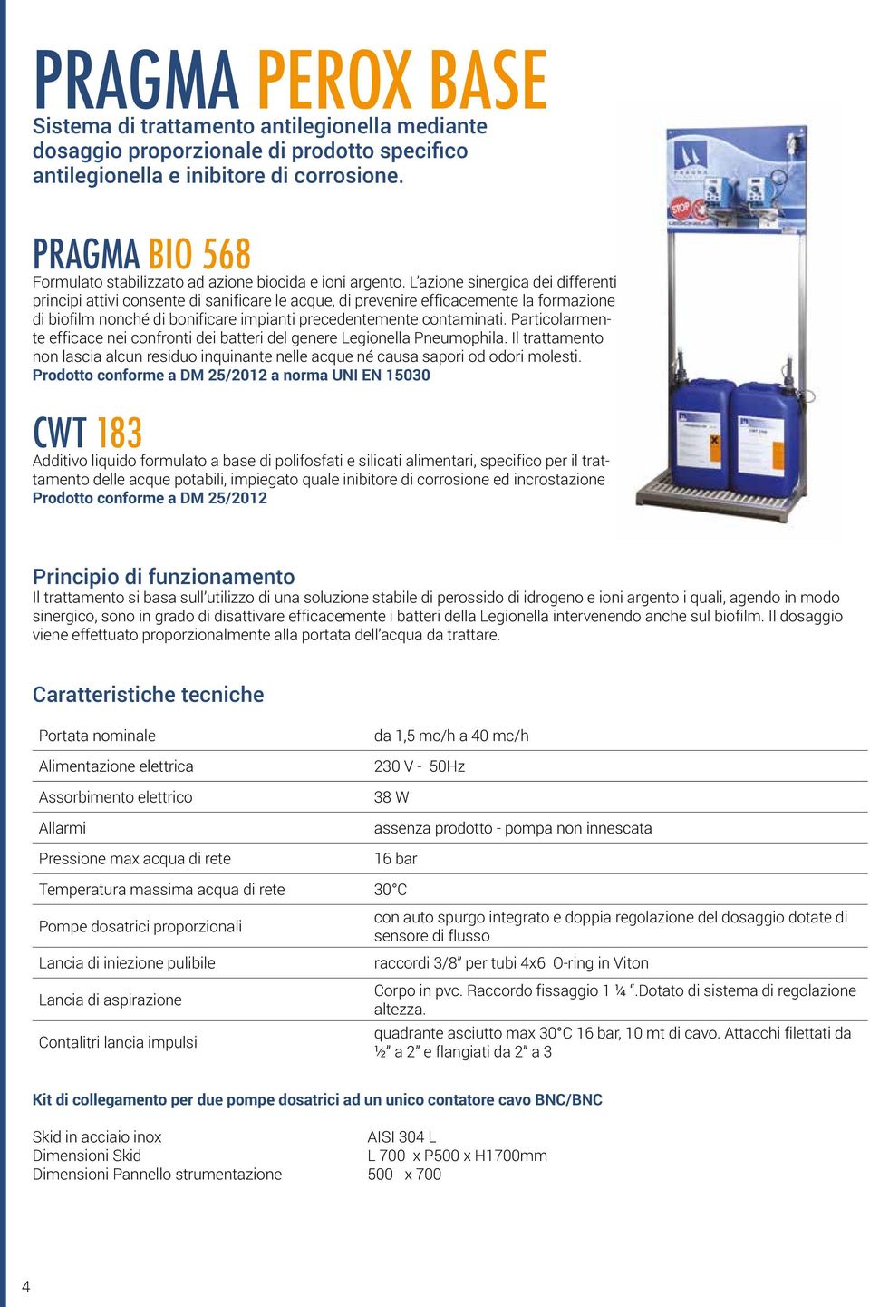 L azione sinergica dei differenti principi attivi consente di sanificare le acque, di prevenire efficacemente la formazione di biofilm nonché di bonificare impianti precedentemente contaminati.