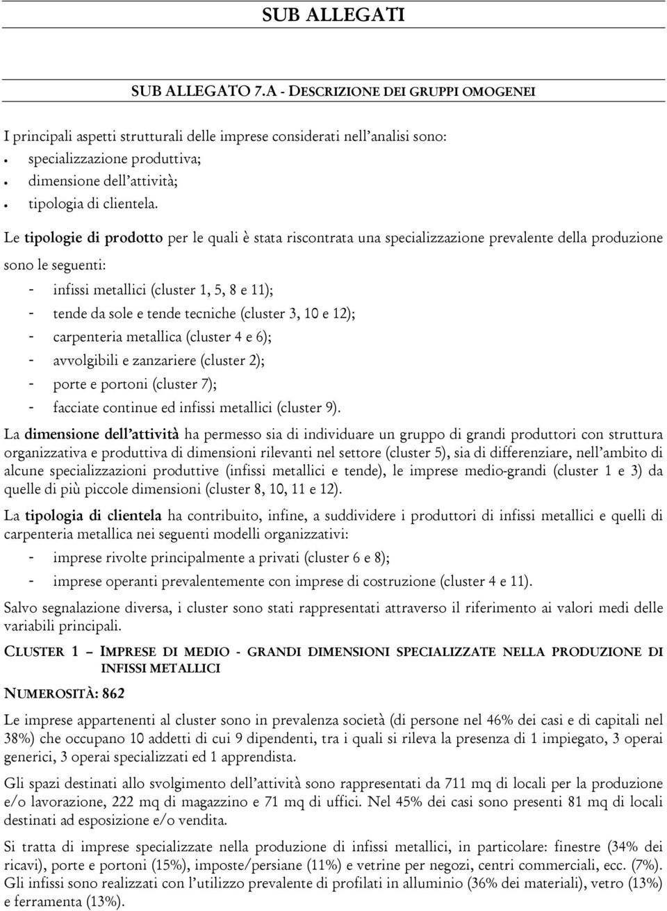 Le tipologie di prodotto per le quali è stata riscontrata una specializzazione prevalente della produzione sono le seguenti: - infissi metallici (cluster 1, 5, 8 e 11); - tende da sole e tende