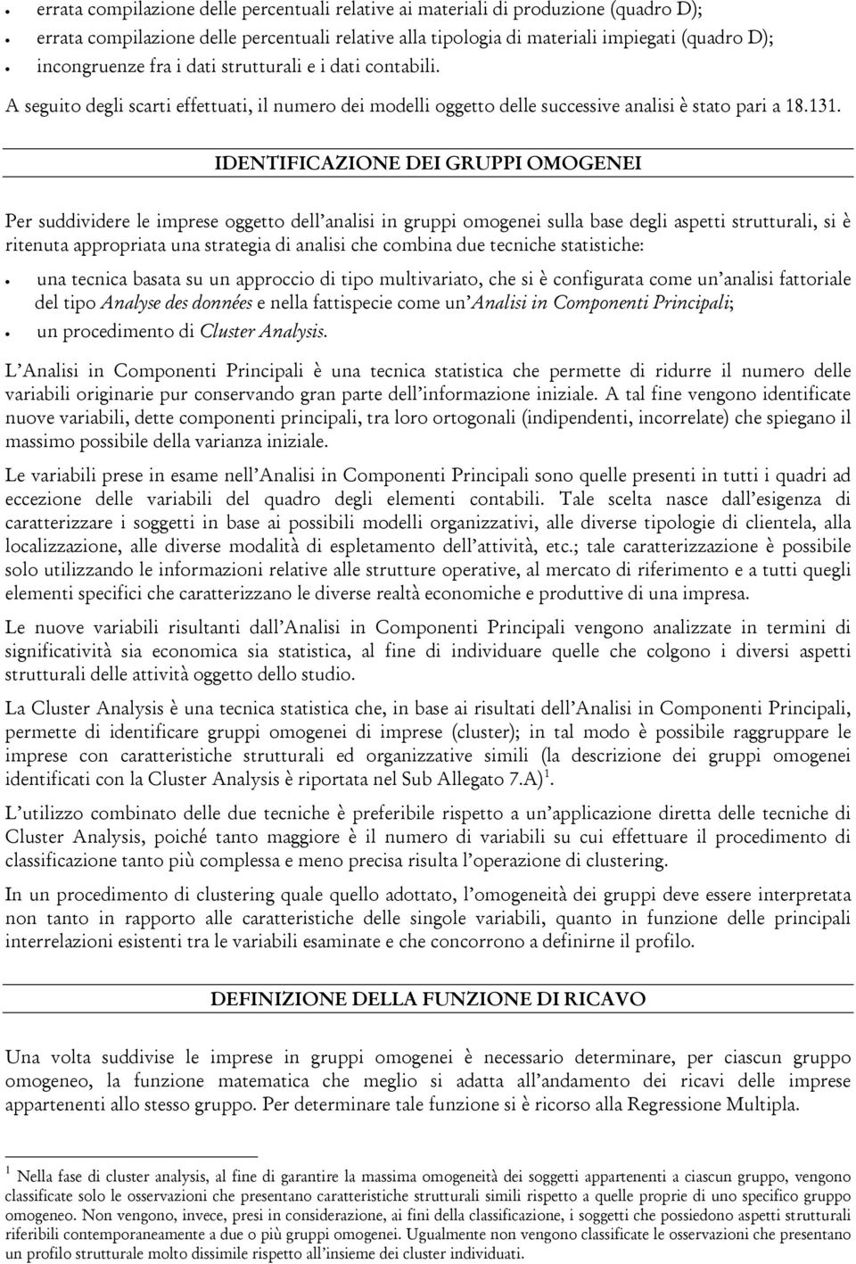 IDENTIFICAZIONE DEI GRUPPI OMOGENEI Per suddividere le imprese oggetto dell analisi in gruppi omogenei sulla base degli aspetti strutturali, si è ritenuta appropriata una strategia di analisi che