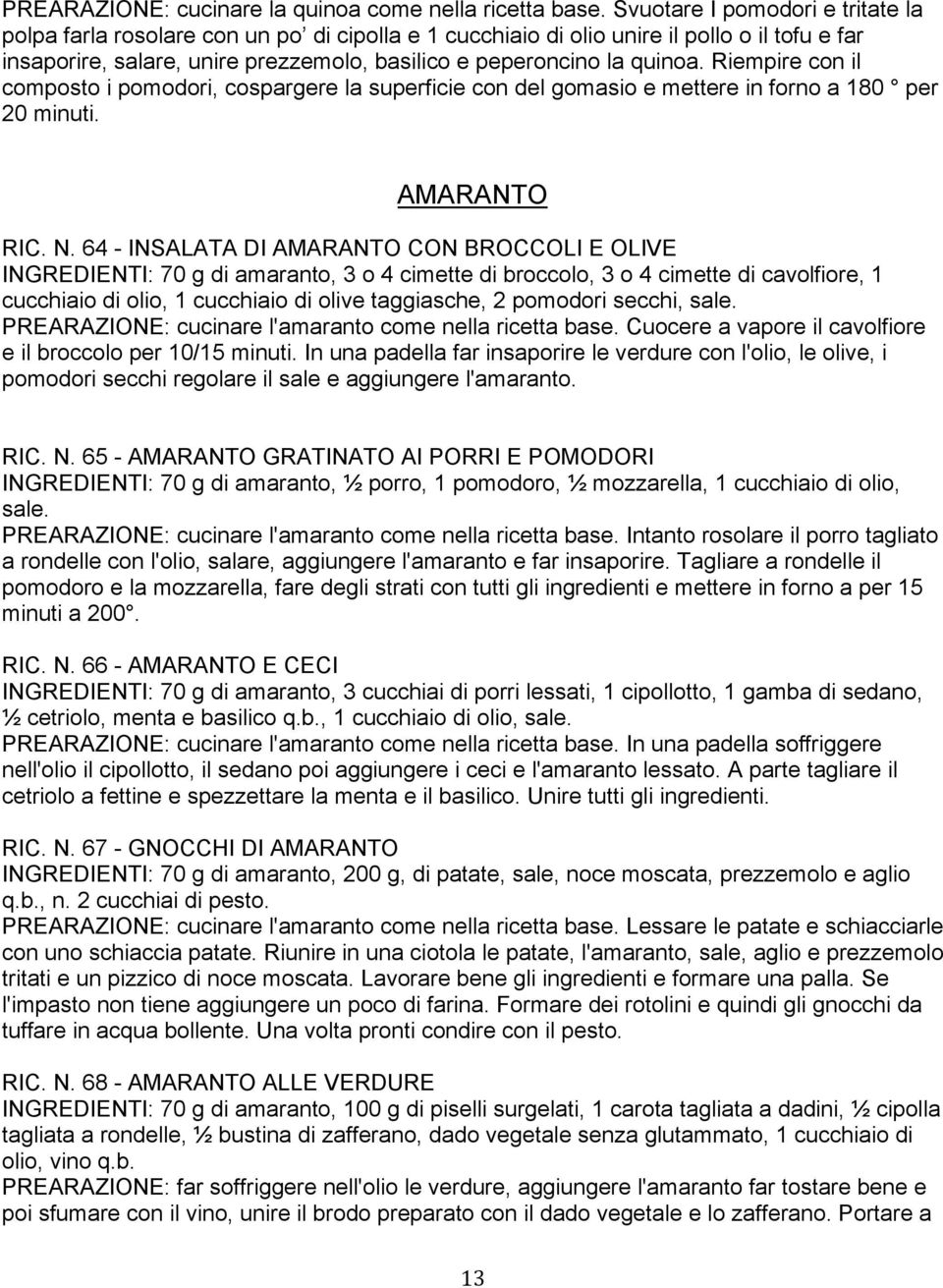 Riempire con il composto i pomodori, cospargere la superficie con del gomasio e mettere in forno a 180 per 20 minuti. AMARANTO RIC. N.