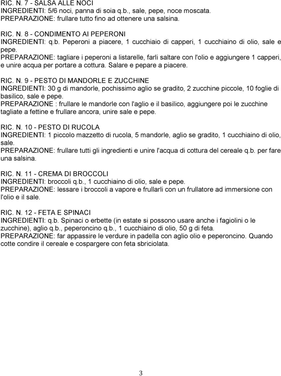 PREPARAZIONE: tagliare i peperoni a listarelle, farli saltare con l'olio e aggiungere 1 capperi, e unire acqua per portare a cottura. Salare e pepare a piacere. RIC. N.