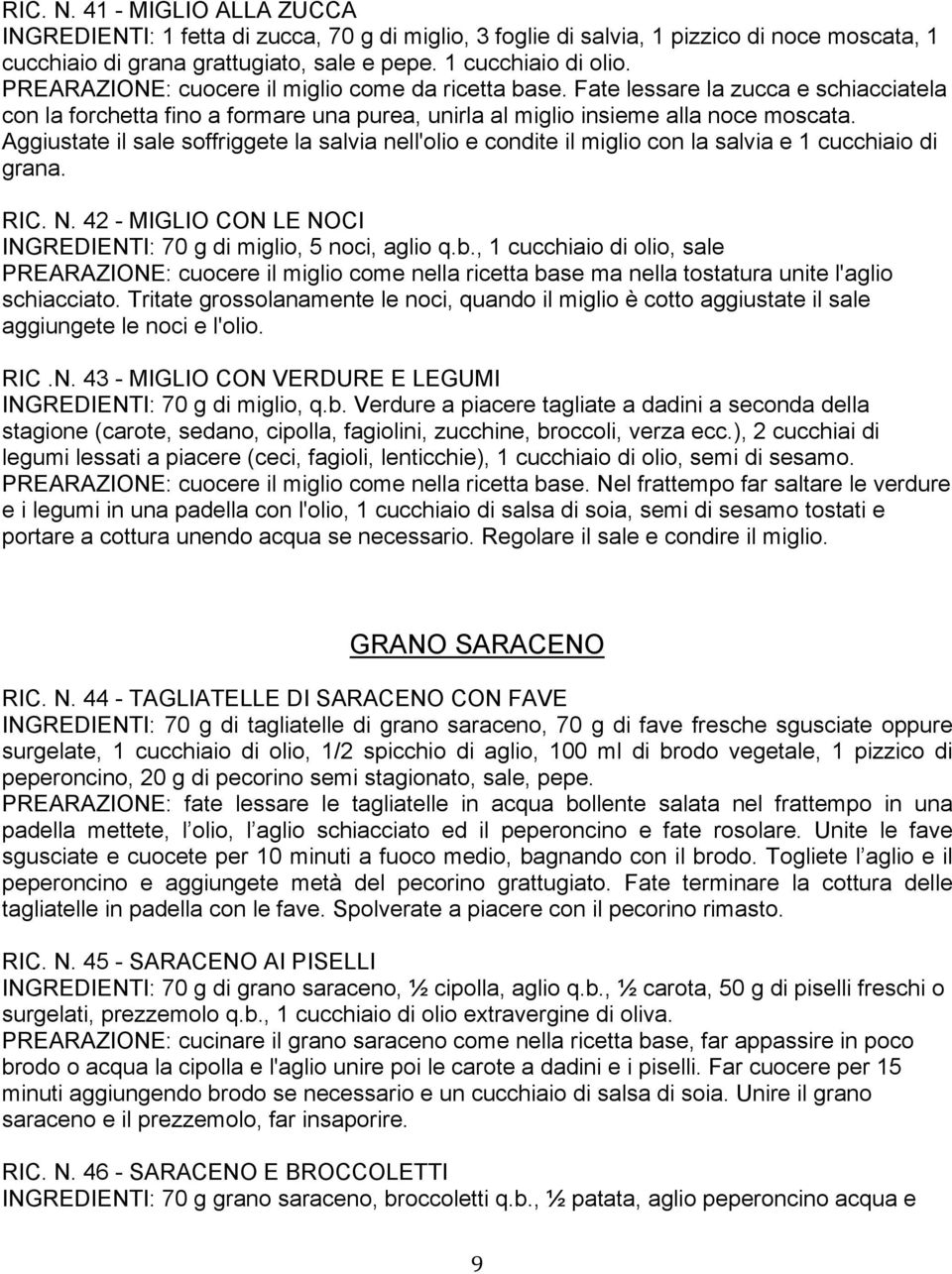 Aggiustate il sale soffriggete la salvia nell'olio e condite il miglio con la salvia e 1 cucchiaio di grana. RIC. N. 42 - MIGLIO CON LE NOCI INGREDIENTI: 70 g di miglio, 5 noci, aglio q.b.