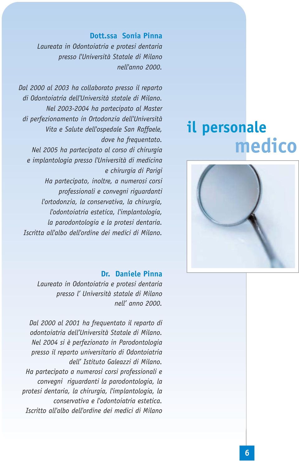 Nel 2003-2004 ha partecipato al Master di perfezionamento in Ortodonzia dell'università Vita e Salute dell'ospedale San Raffaele, dove ha frequentato.
