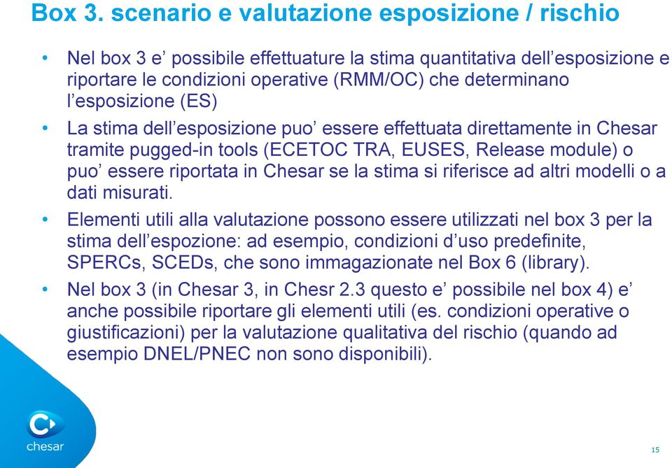 La stima dell esposizione puo essere effettuata direttamente in Chesar tramite pugged-in tools (ECETOC TRA, EUSES, Release module) o puo essere riportata in Chesar se la stima si riferisce ad altri