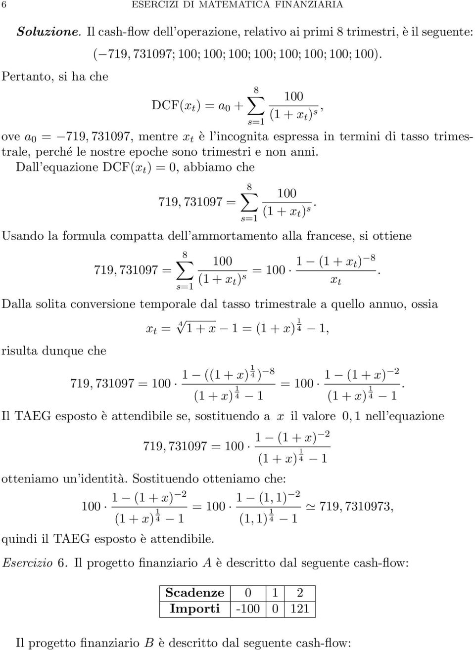 Dall equazione DCF(x t ) = 0, abbiamo che 719, 731097 = 8 s=1 100 (1 + x t ) s.