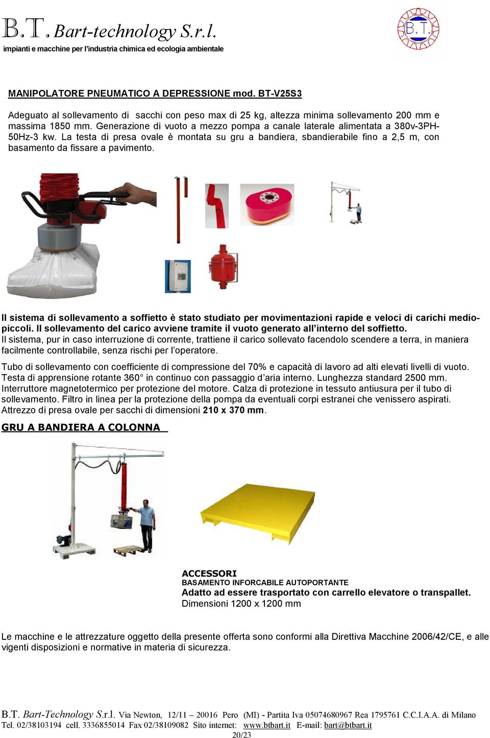 La testa di presa ovale è montata su gru a bandiera, sbandierabile fino a 2,5 m, con basamento da fissare a pavimento.