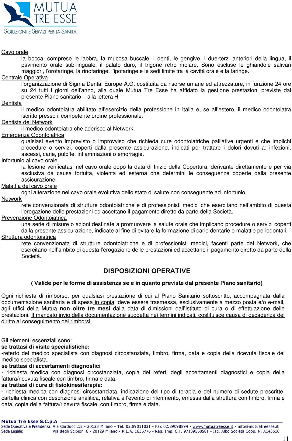 G. costituita da risorse umane ed attrezzature, in funzione 24 ore su 24 tutti i giorni dell anno, alla quale Mutua Tre Esse ha affidato la gestione prestazioni previste dal presente Piano sanitario