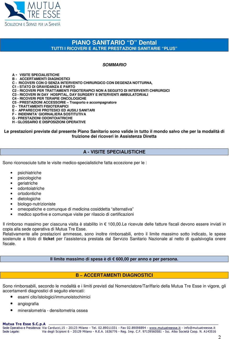 - RICOVERI PER TERAPIE ONCOLOGICHE C5 - PRESTAZIONI ACCESSORIE Trasporto e accompagnatore D - TRATTAMENTI FISIOTERAPICI E - APPARECCHI PROTESICI ED AUSILI SANITARI F - INDENNITA GIORNALIERA