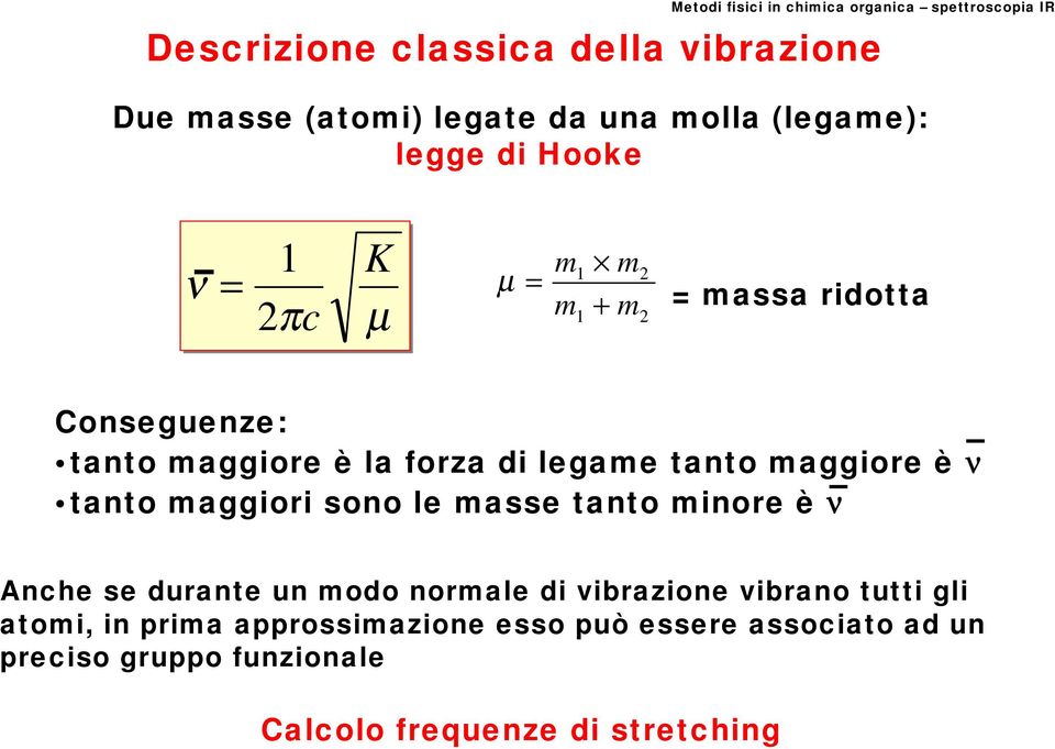 maggiori sono le masse tanto minore è ν Anche se durante un modo normale di vibrazione vibrano tutti gli atomi,