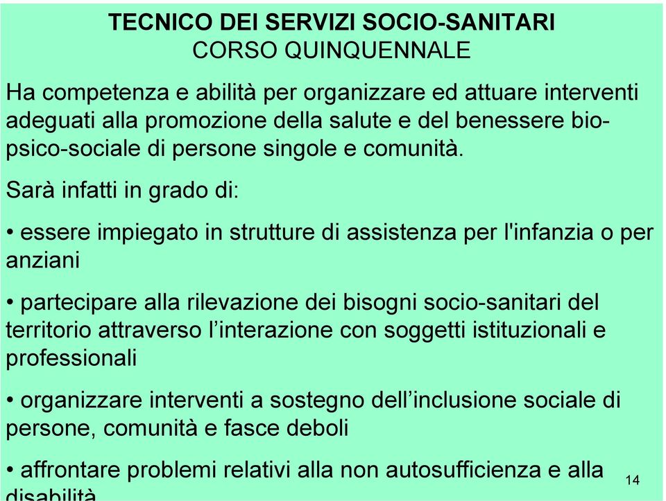 Sarà infatti in grado di: essere impiegato in strutture di assistenza per l'infanzia o per anziani partecipare alla rilevazione dei bisogni