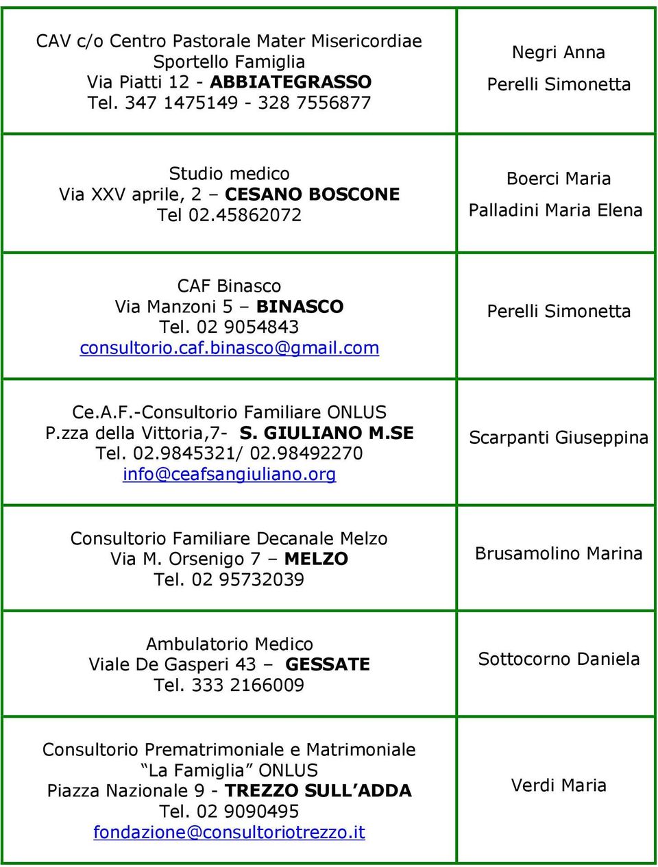02 9054843 consultorio.caf.binasco@gmail.com Perelli Simonetta Ce.A.F.-Consultorio Familiare ONLUS P.zza della Vittoria,7- S. GIULIANO M.SE Tel. 02.9845321/ 02.98492270 info@ceafsangiuliano.