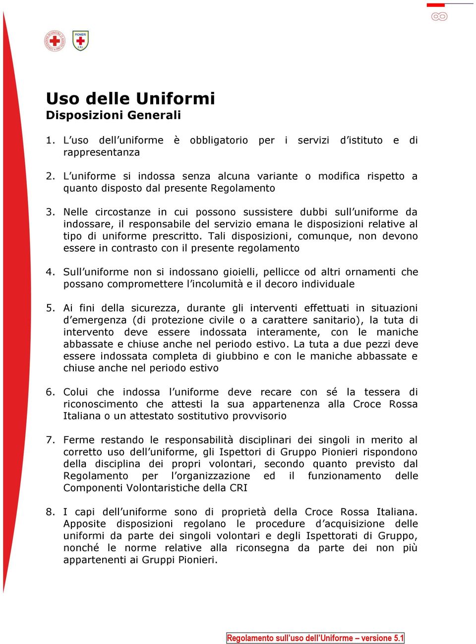 Nelle circostanze in cui possono sussistere dubbi sull uniforme da indossare, il responsabile del servizio emana le disposizioni relative al tipo di uniforme prescritto.