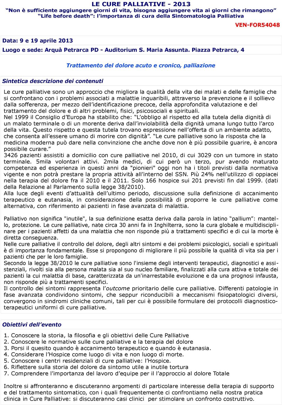 Piazza Petrarca, 4 Trattamento del dolore acuto e cronico, palliazione Sintetica descrizione dei contenuti Le cure palliative sono un approccio che migliora la qualità della vita dei malati e delle