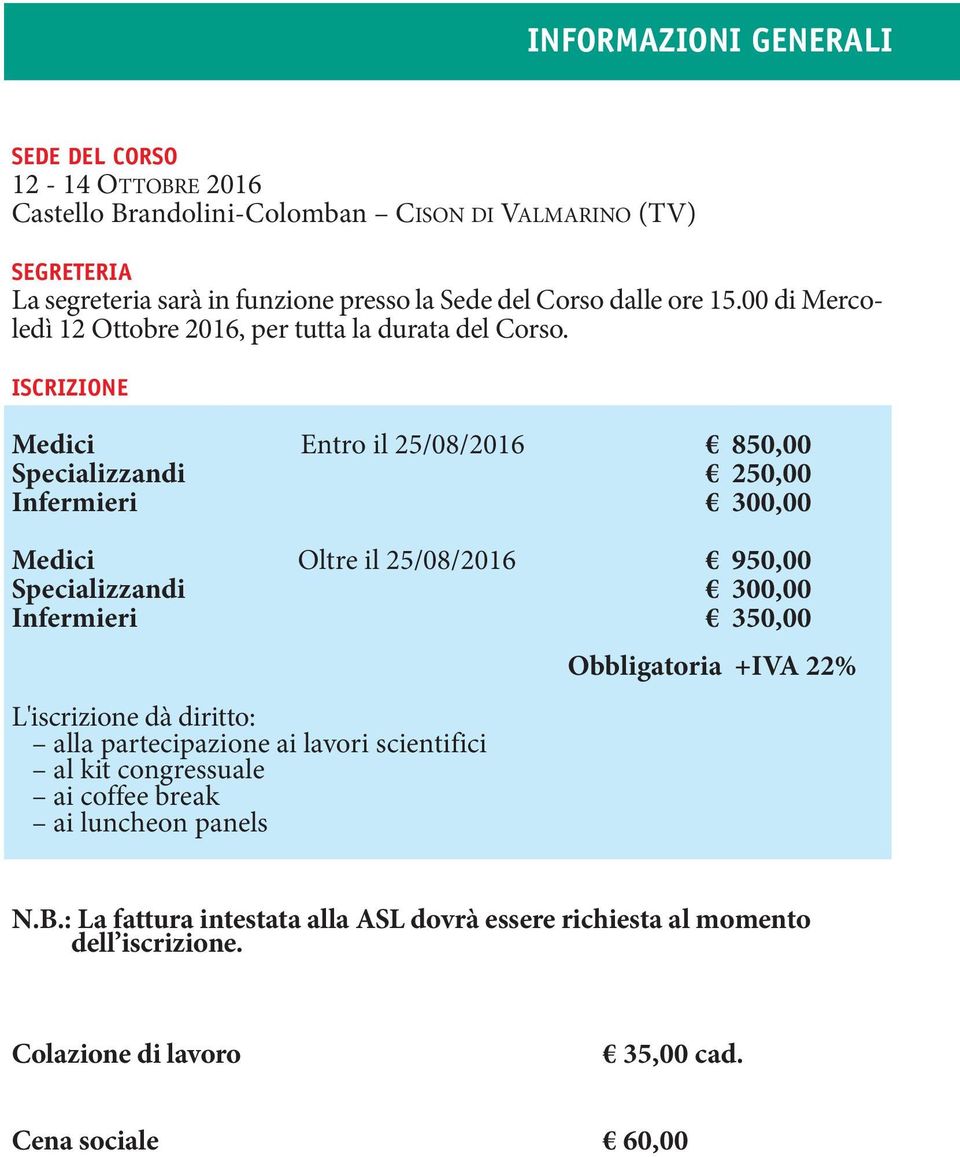 ISCRIZIONE Medici Entro il 25/08/2016 850,00 Specializzandi 250,00 Infermieri 300,00 Medici Oltre il 25/08/2016 950,00 Specializzandi 300,00 Infermieri 350,00 Obbligatoria