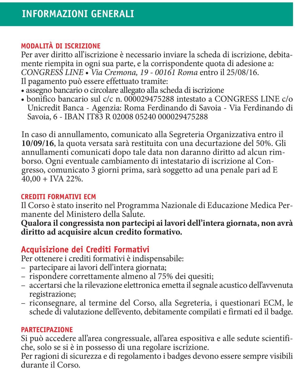 Il pagamento può essere effettuato tramite: assegno bancario o circolare allegato alla scheda di iscrizione bonifico bancario sul c/c n.