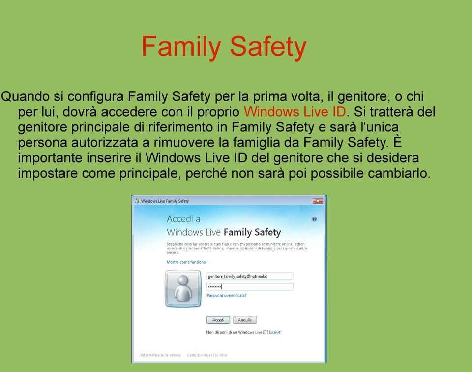 Si tratterà del genitore principale di riferimento in Family Safety e sarà l'unica persona autorizzata a