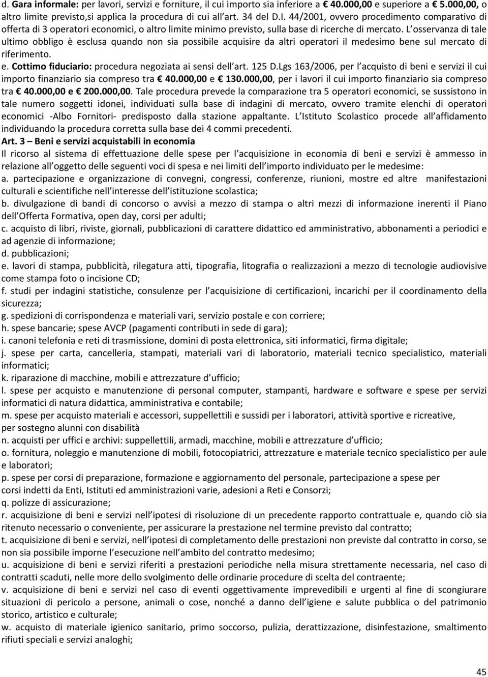 L osservanza di tale ultimo obbligo è esclusa quando non sia possibile acquisire da altri operatori il medesimo bene sul mercato di riferimento. e. Cottimo fiduciario: procedura negoziata ai sensi dell art.