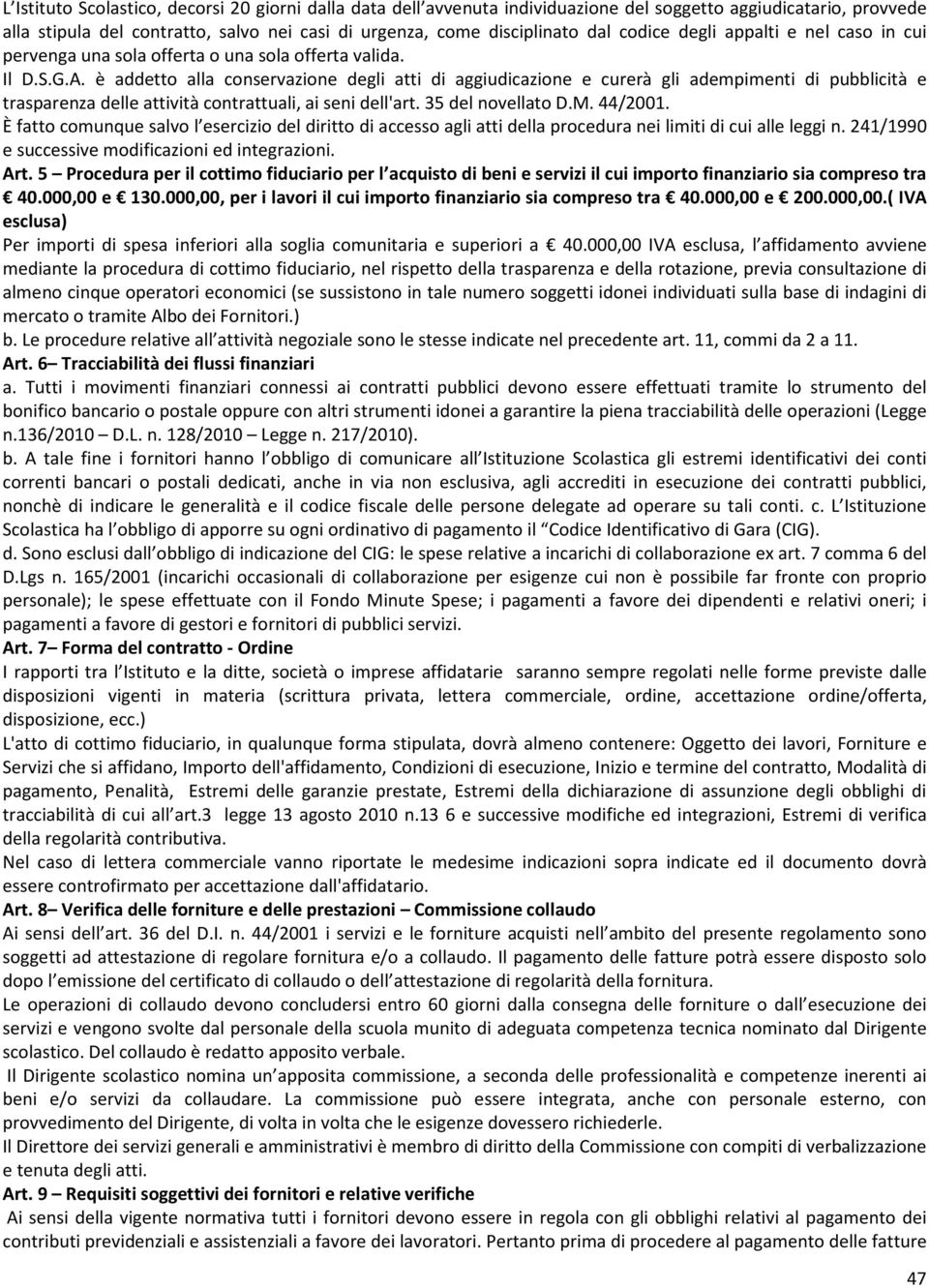 è addetto alla conservazione degli atti di aggiudicazione e curerà gli adempimenti di pubblicità e trasparenza delle attività contrattuali, ai seni dell'art. 35 del novellato D.M. 44/2001.