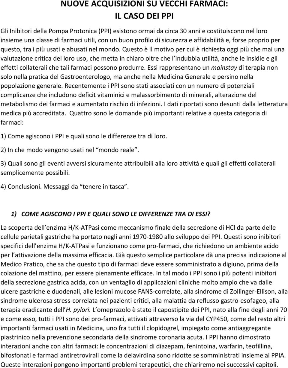 Questo è il motivo per cui è richiesta oggi più che mai una valutazione critica del loro uso, che metta in chiaro oltre che l indubbia utilità, anche le insidie e gli effetti collaterali che tali