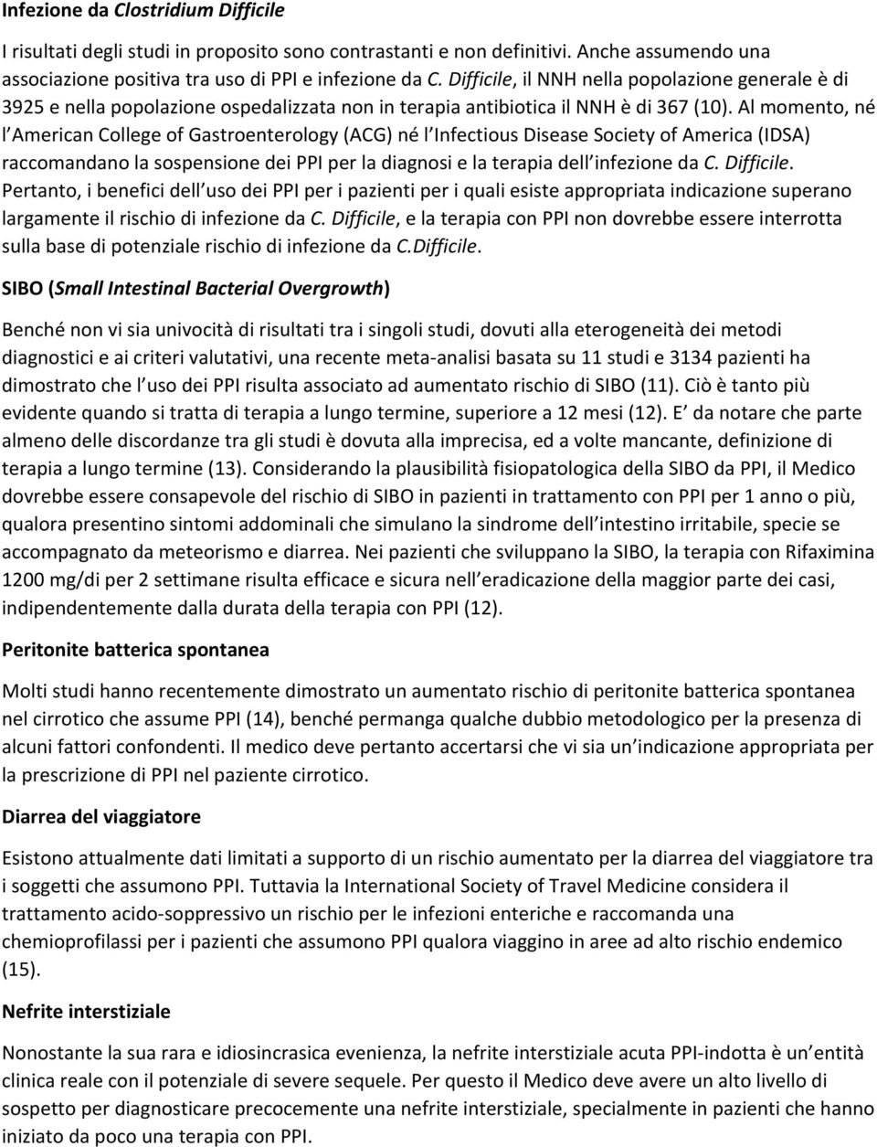 Al momento, né l American College of Gastroenterology (ACG) né l Infectious Disease Society of America (IDSA) raccomandano la sospensione dei PPI per la diagnosi e la terapia dell infezione da C.